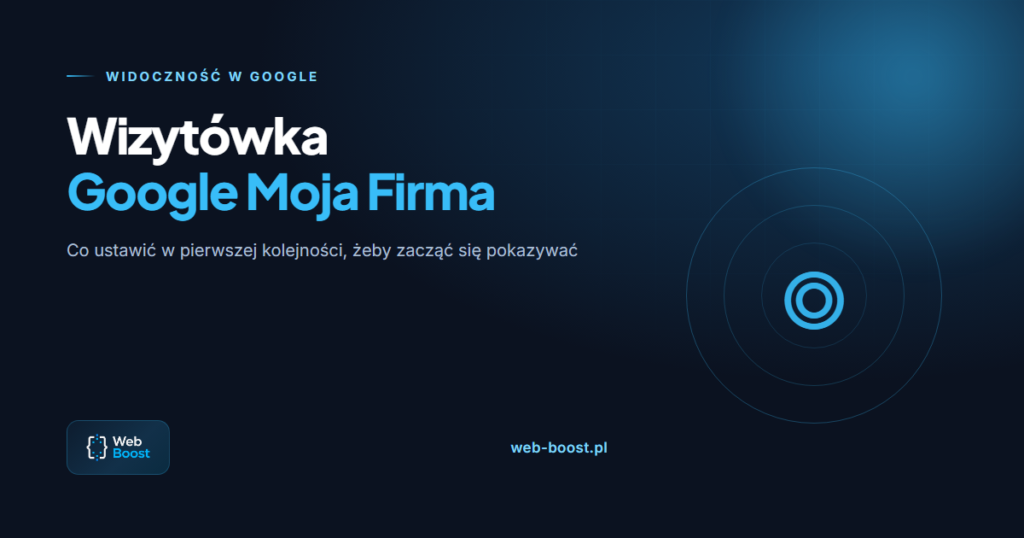 Grafika wpisu Web-Boost: wizytówka Google Moja Firma — co ustawić w pierwszej kolejności